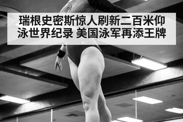 瑞根史密斯惊人刷新二百米仰泳世界纪录 美国泳军再添王牌